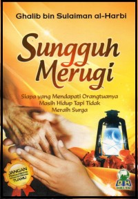 SUNGGUH MERUGI : SIAPA YANG MENDAPATI ORANGTUANYA MASIH HIDUP TAPI TIDAK MERAIH SURGA