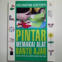 PINTAR MEMAKAI ALAT BANTU AJAR : UNTUK GURU KELOMPOK ANAK USIA DINI