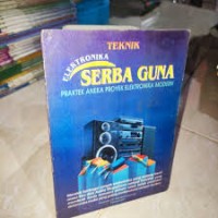 TEKNIK ELEKTRONIKA SERBA GUNA: PRAKTEK ANEKA PROYEK ELEKTRONIKA MODERN