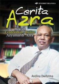 CERITA AZRA: BIOGRAFI CENDEKIAWAN MUSLIM AZYUMARDI AZRA