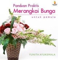 PANDUAN PRAKTIS MERANGKAI BUNGA UNTUK PEMULA