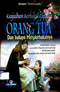 KEAJAIBAN BERBAKTI KEPADA ORANG TUA DAN BAHAYA MENDURHAKAINYA